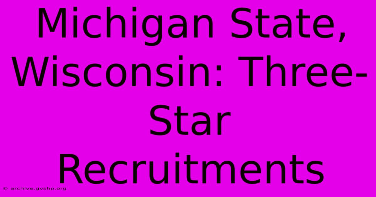 Michigan State, Wisconsin: Three-Star Recruitments