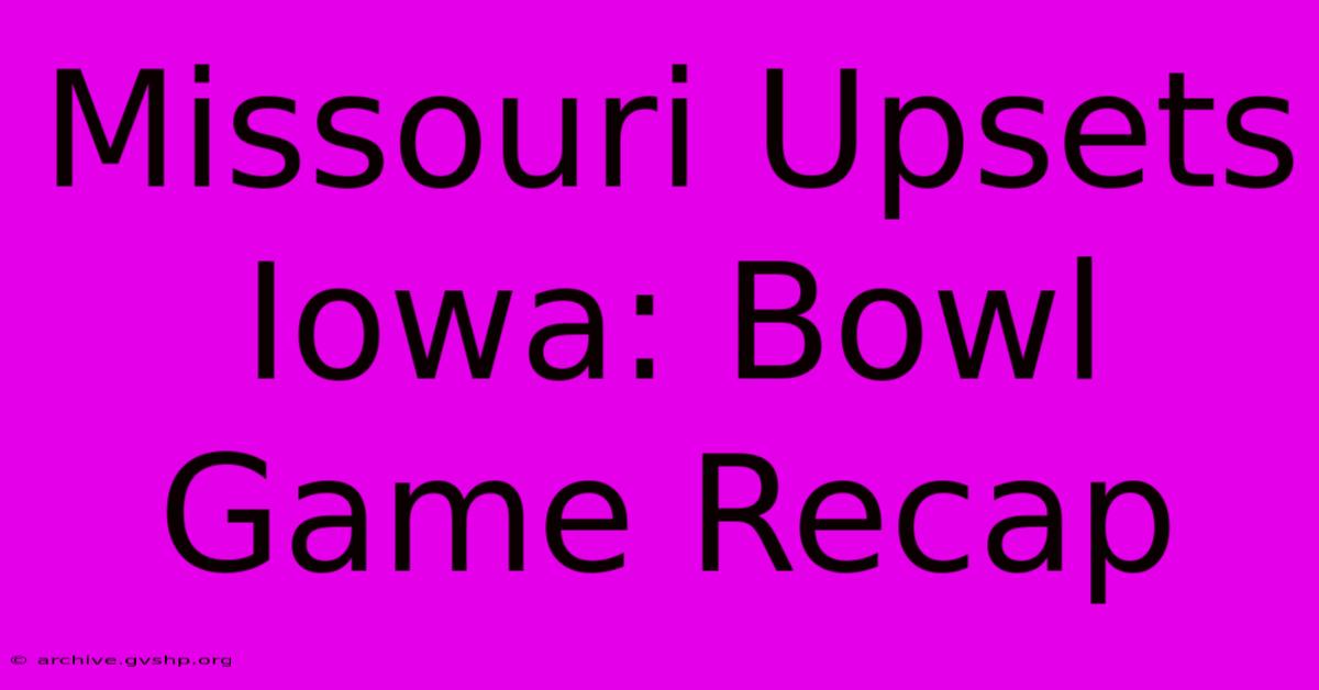 Missouri Upsets Iowa: Bowl Game Recap