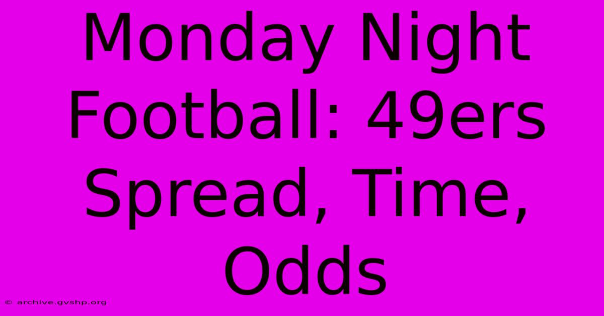 Monday Night Football: 49ers Spread, Time, Odds