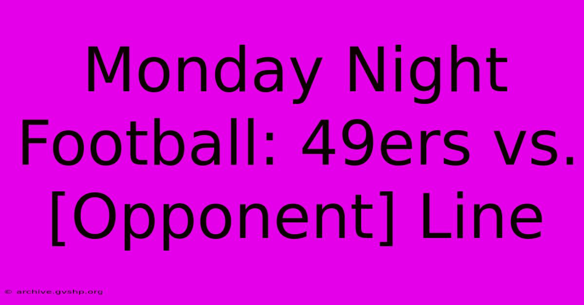 Monday Night Football: 49ers Vs. [Opponent] Line