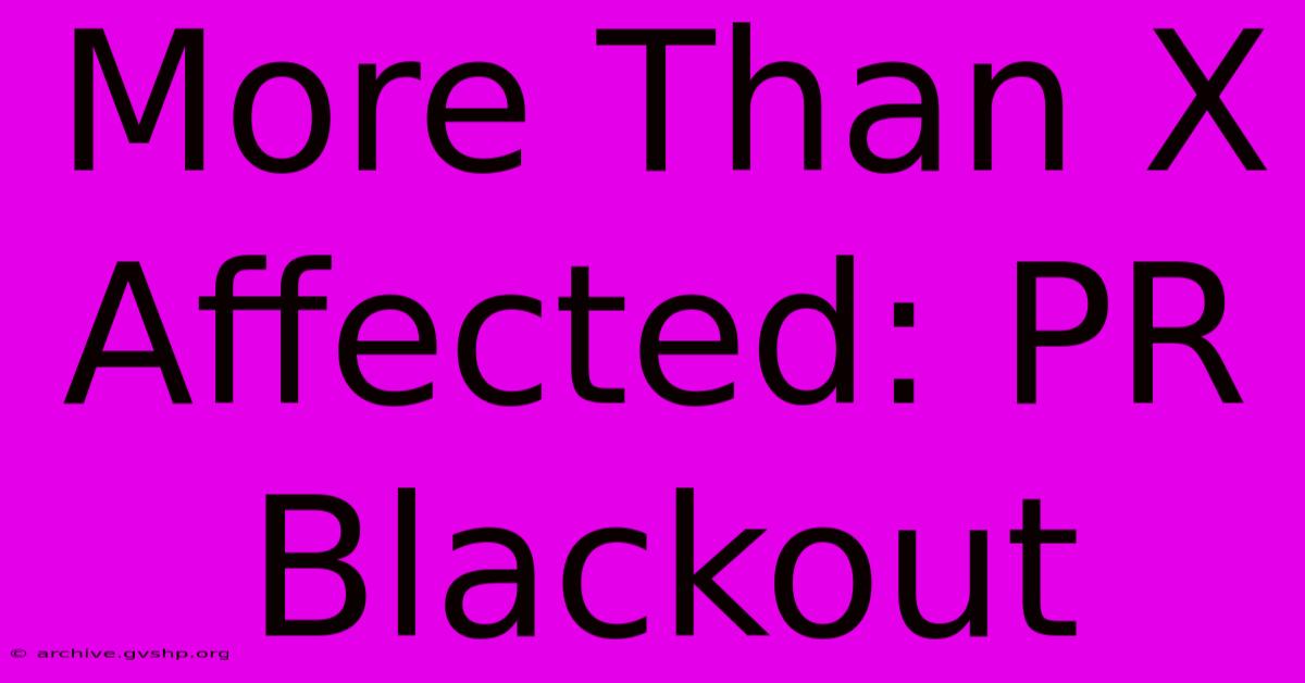 More Than X Affected: PR Blackout