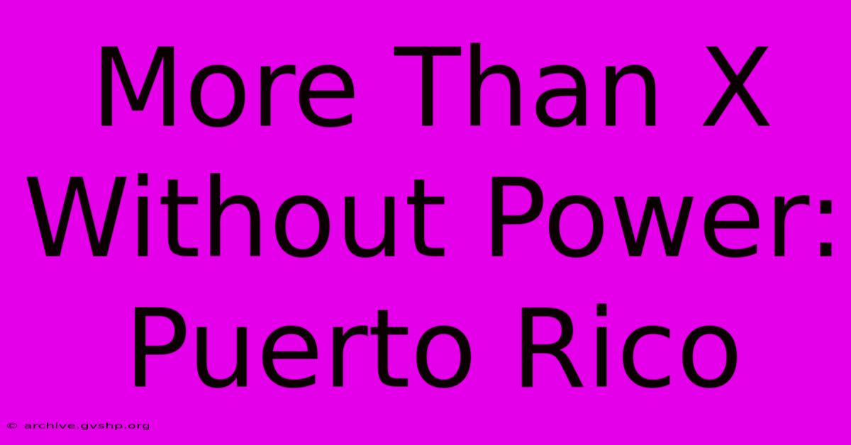 More Than X Without Power: Puerto Rico