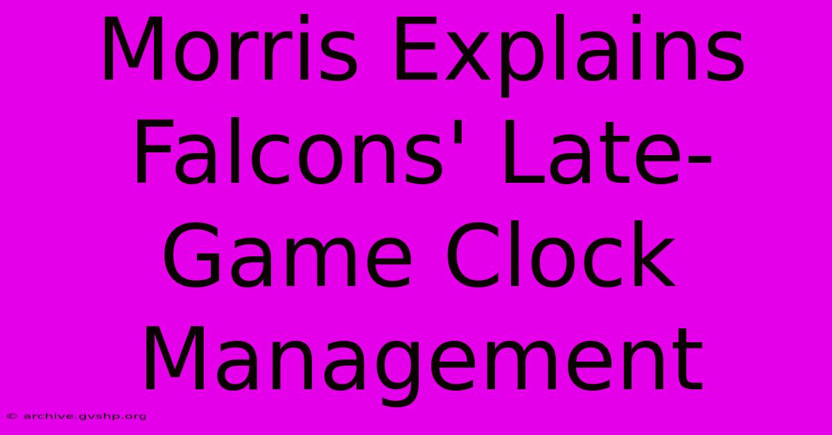 Morris Explains Falcons' Late-Game Clock Management