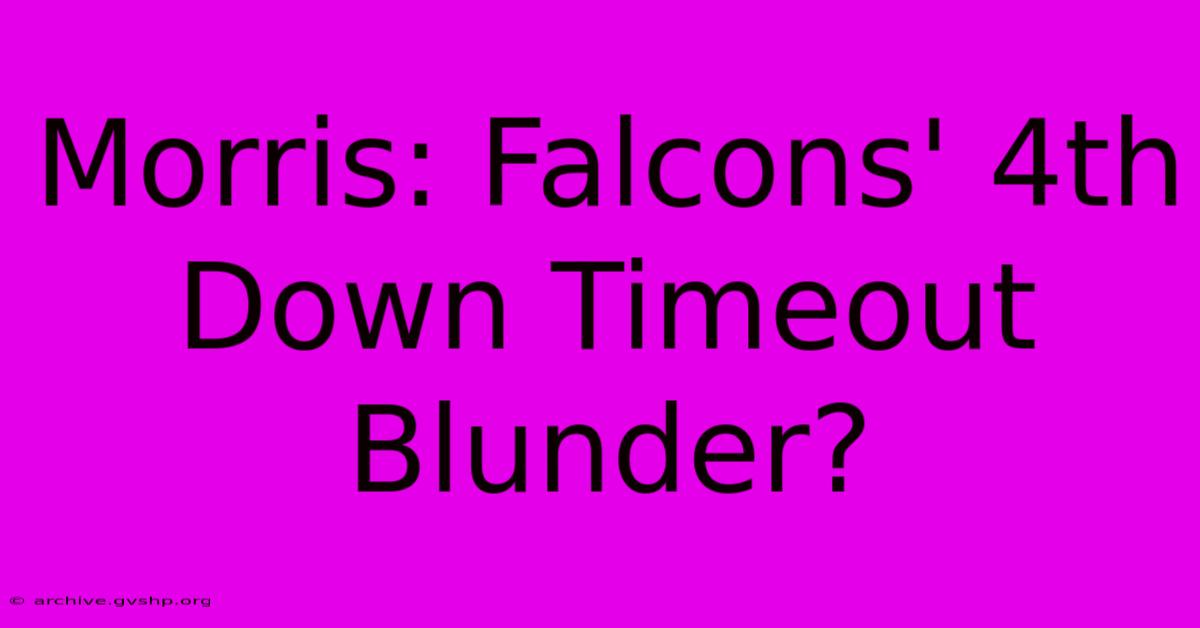 Morris: Falcons' 4th Down Timeout Blunder?