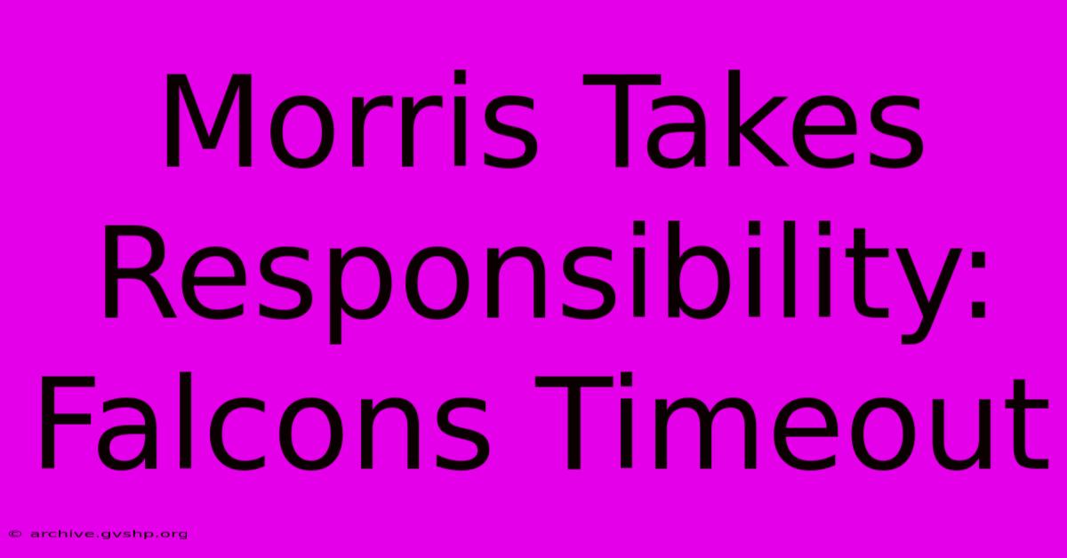 Morris Takes Responsibility: Falcons Timeout