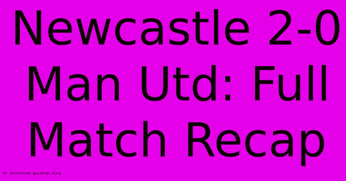 Newcastle 2-0 Man Utd: Full Match Recap