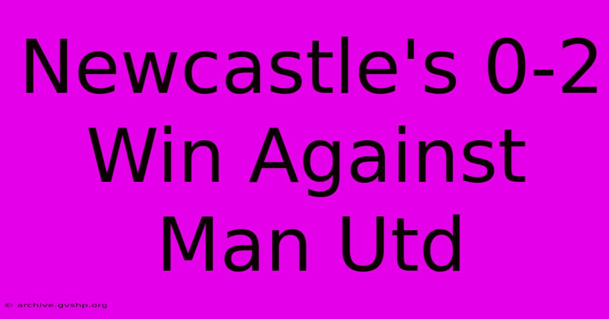 Newcastle's 0-2 Win Against Man Utd