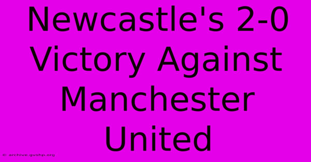 Newcastle's 2-0 Victory Against Manchester United