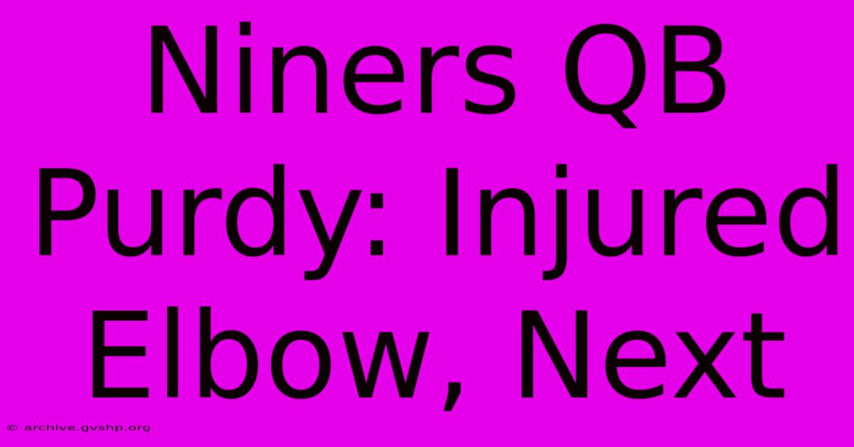 Niners QB Purdy: Injured Elbow, Next