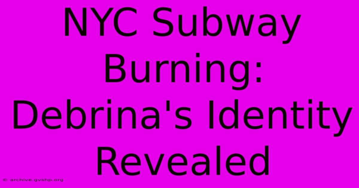 NYC Subway Burning: Debrina's Identity Revealed