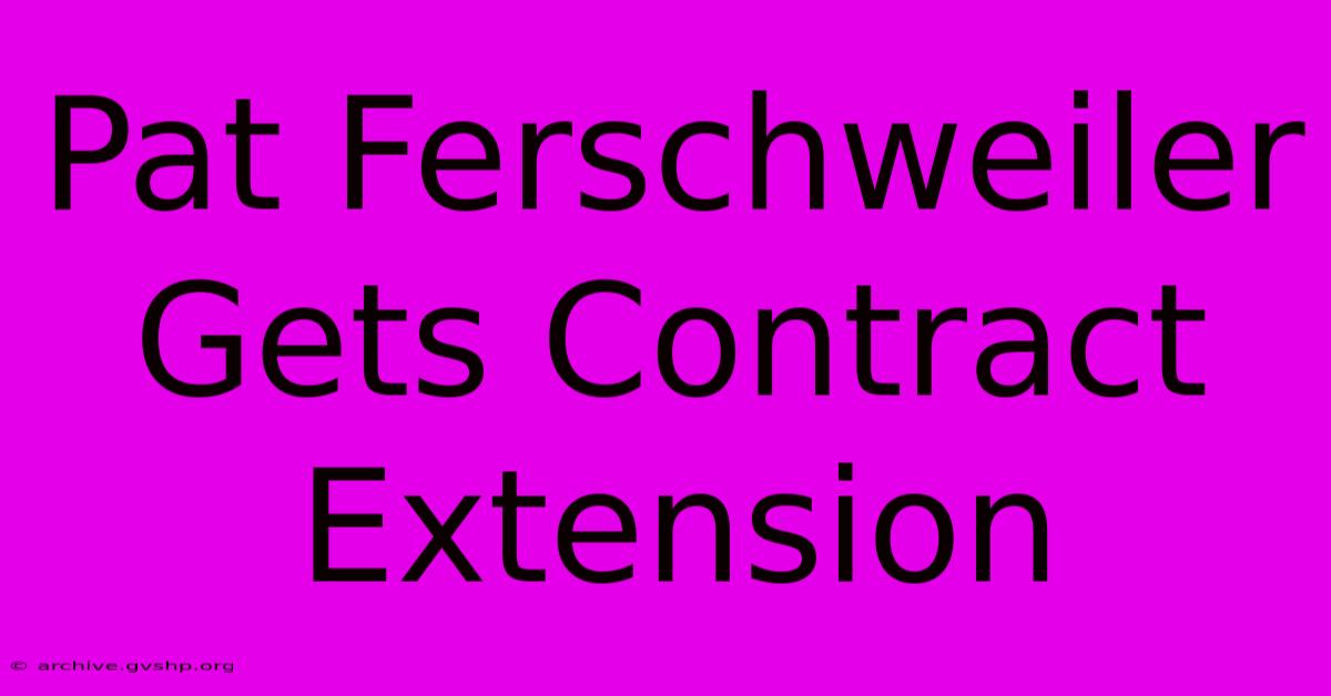 Pat Ferschweiler Gets Contract Extension