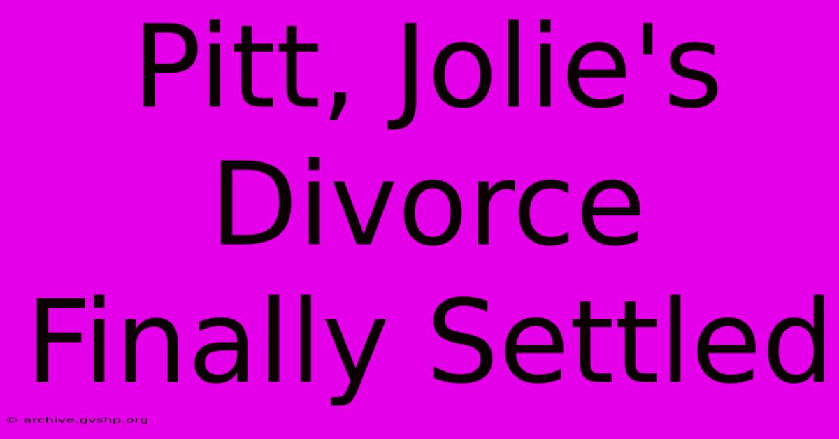 Pitt, Jolie's Divorce Finally Settled