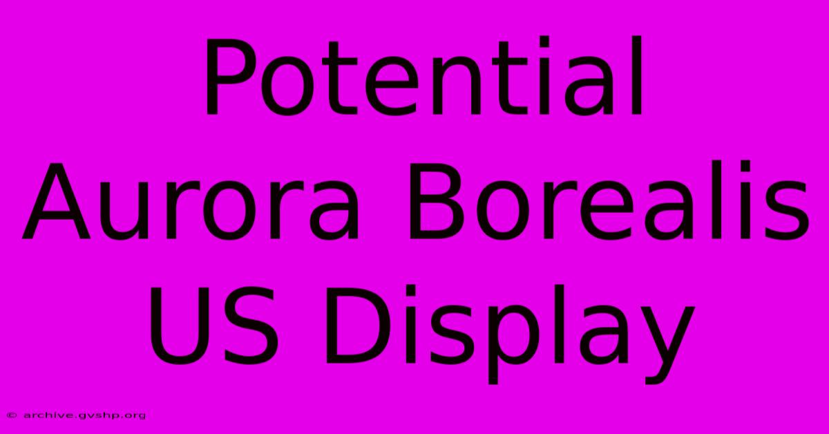 Potential Aurora Borealis US Display