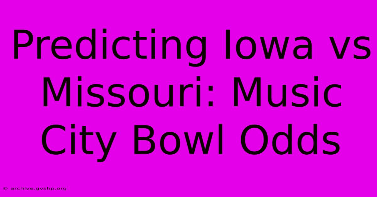 Predicting Iowa Vs Missouri: Music City Bowl Odds