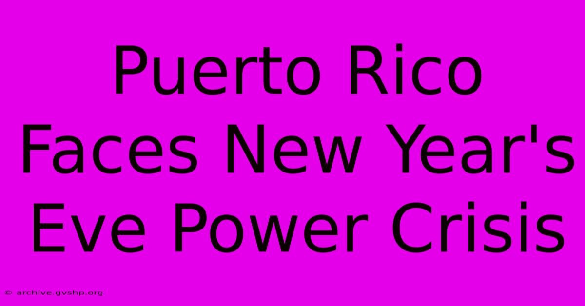 Puerto Rico Faces New Year's Eve Power Crisis