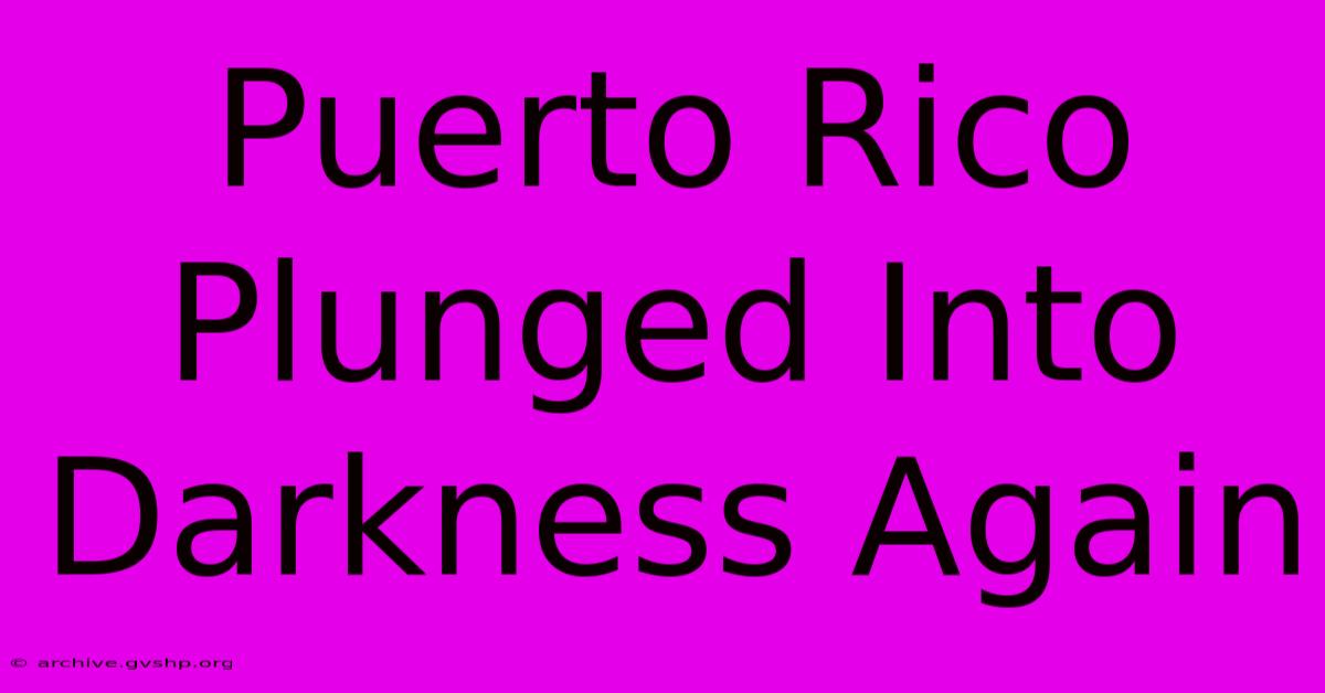 Puerto Rico Plunged Into Darkness Again