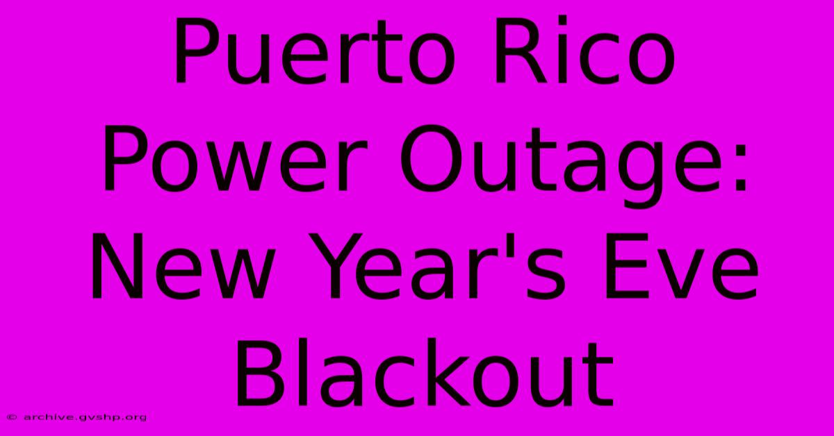 Puerto Rico Power Outage: New Year's Eve Blackout