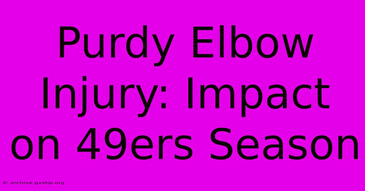 Purdy Elbow Injury: Impact On 49ers Season