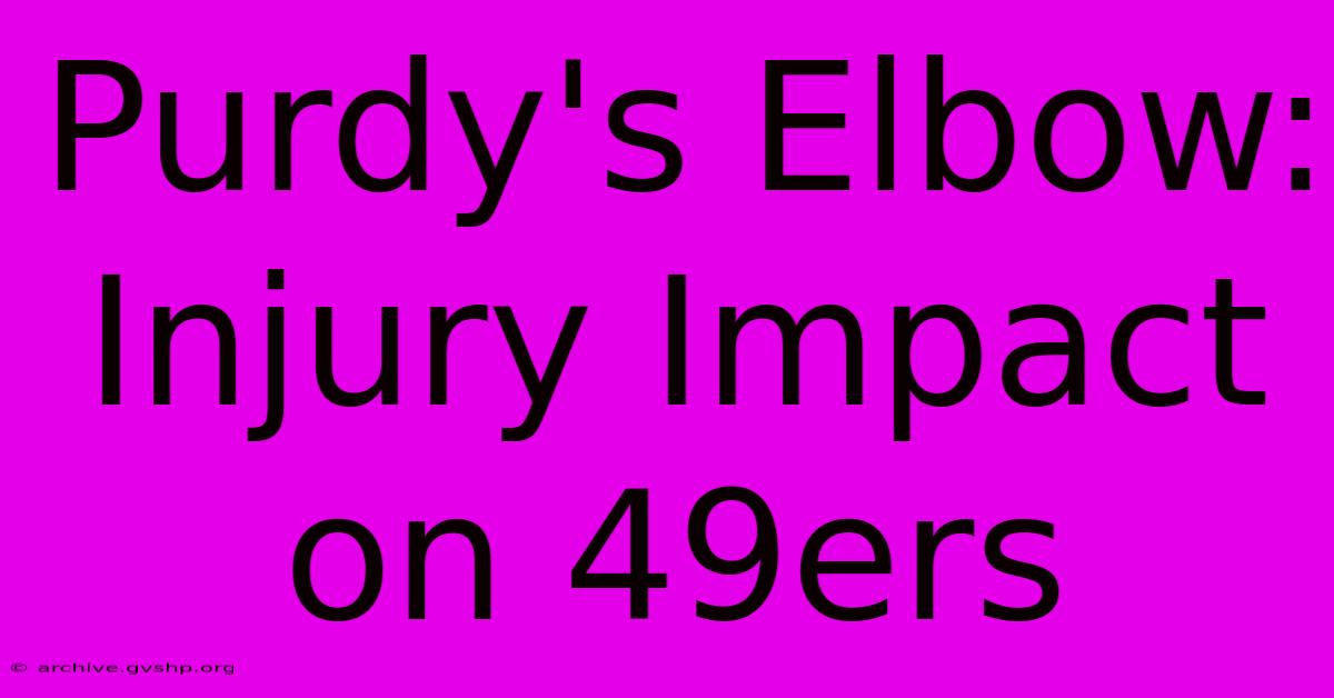 Purdy's Elbow: Injury Impact On 49ers