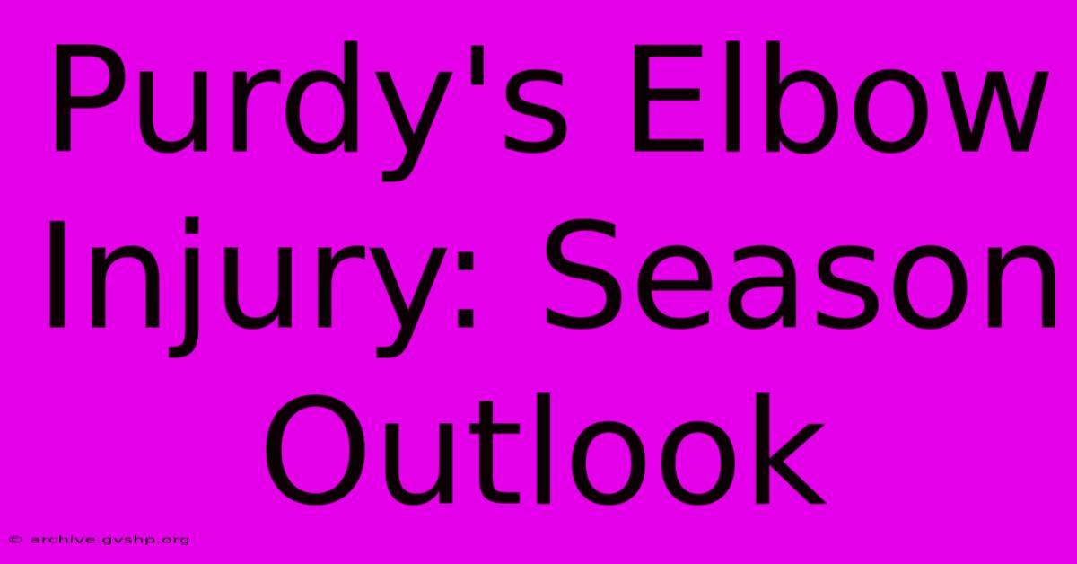 Purdy's Elbow Injury: Season Outlook