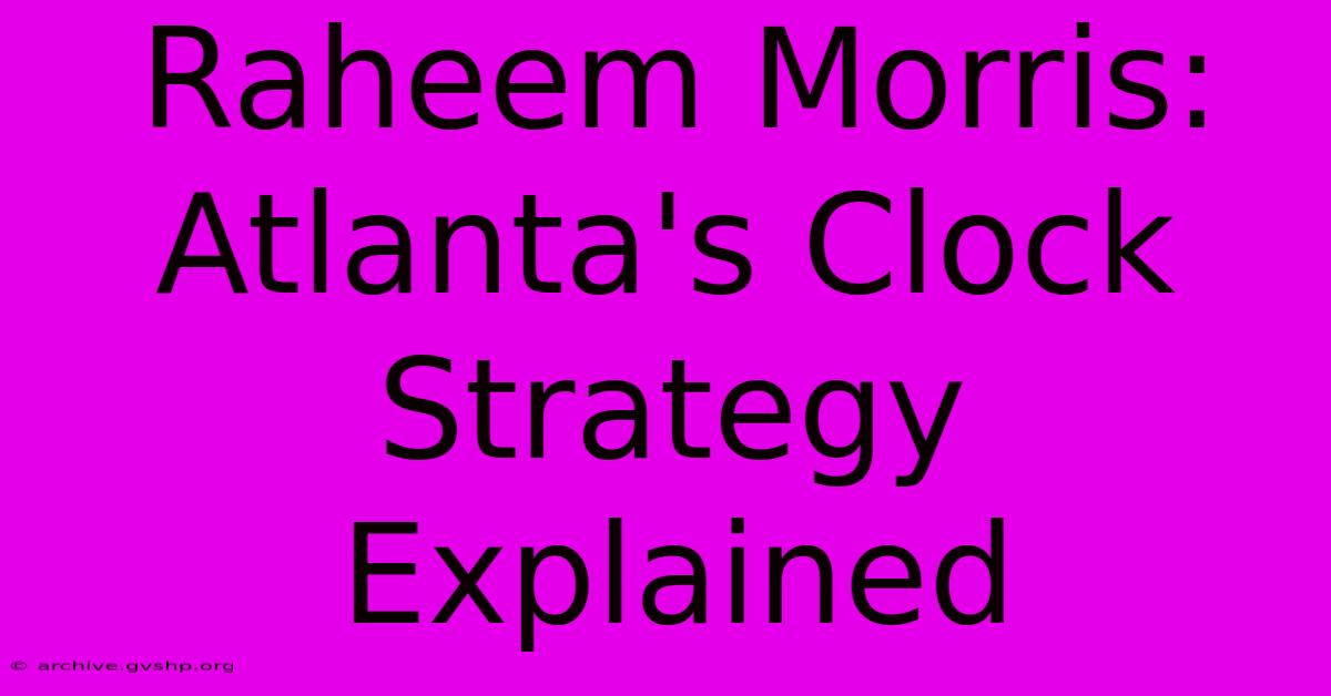 Raheem Morris: Atlanta's Clock Strategy Explained