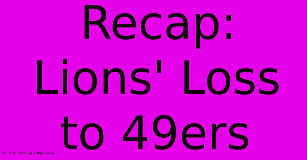 Recap: Lions' Loss To 49ers