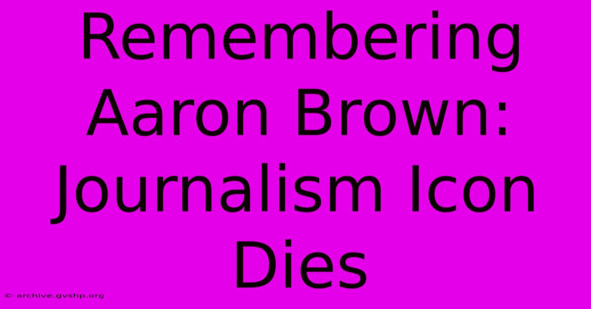 Remembering Aaron Brown: Journalism Icon Dies