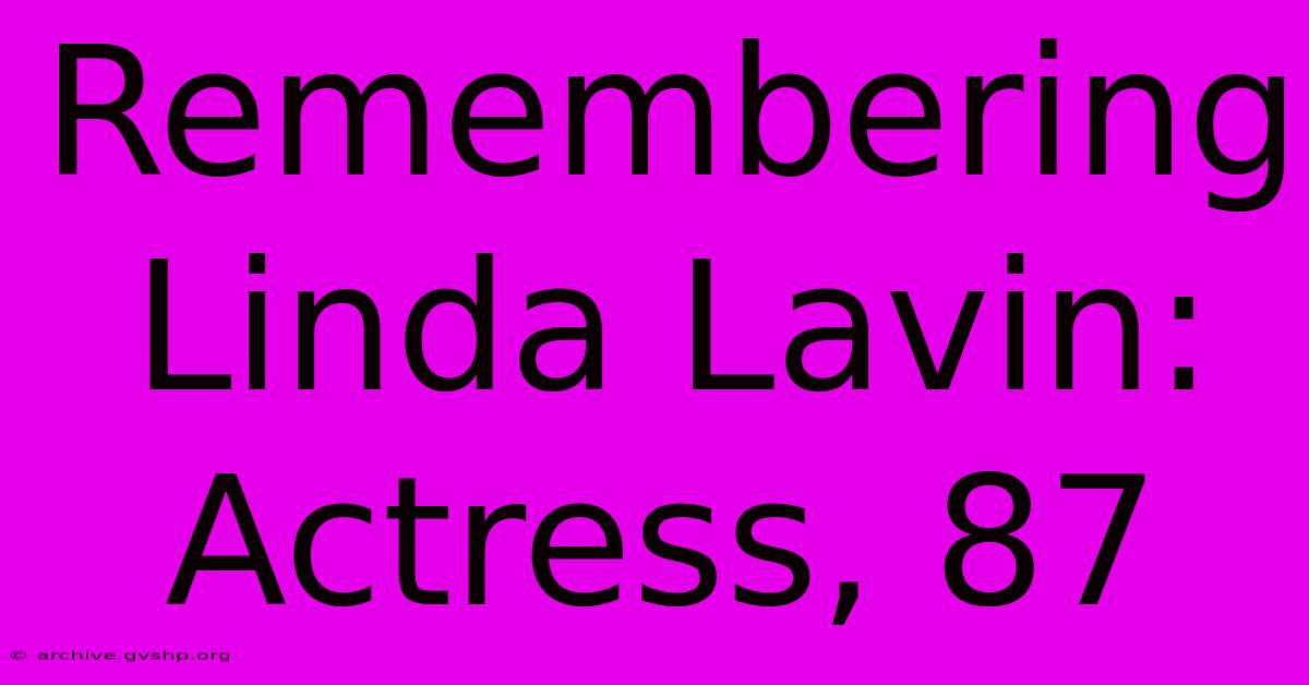 Remembering Linda Lavin: Actress, 87