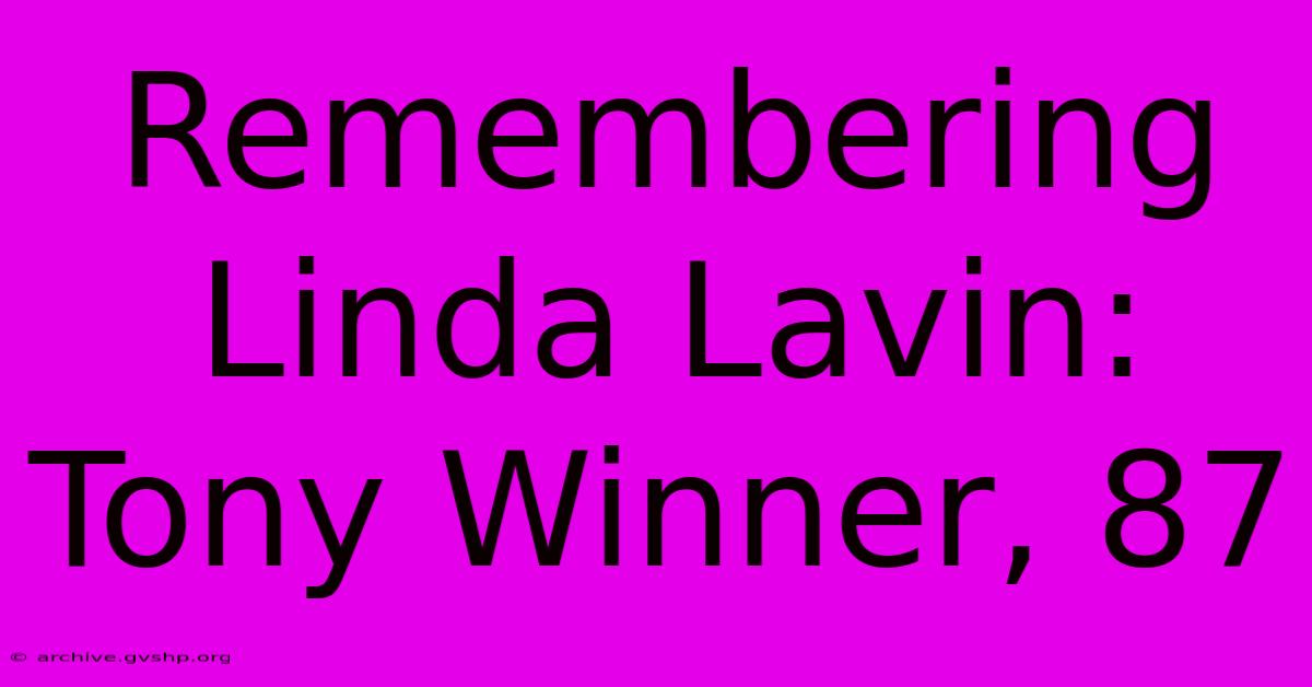 Remembering Linda Lavin: Tony Winner, 87