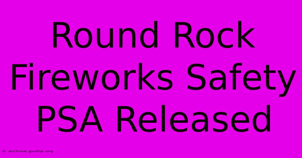 Round Rock Fireworks Safety PSA Released