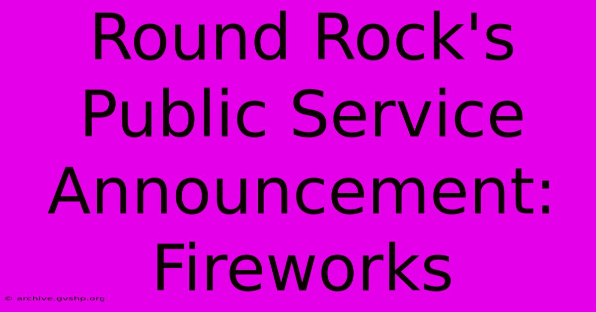 Round Rock's Public Service Announcement: Fireworks