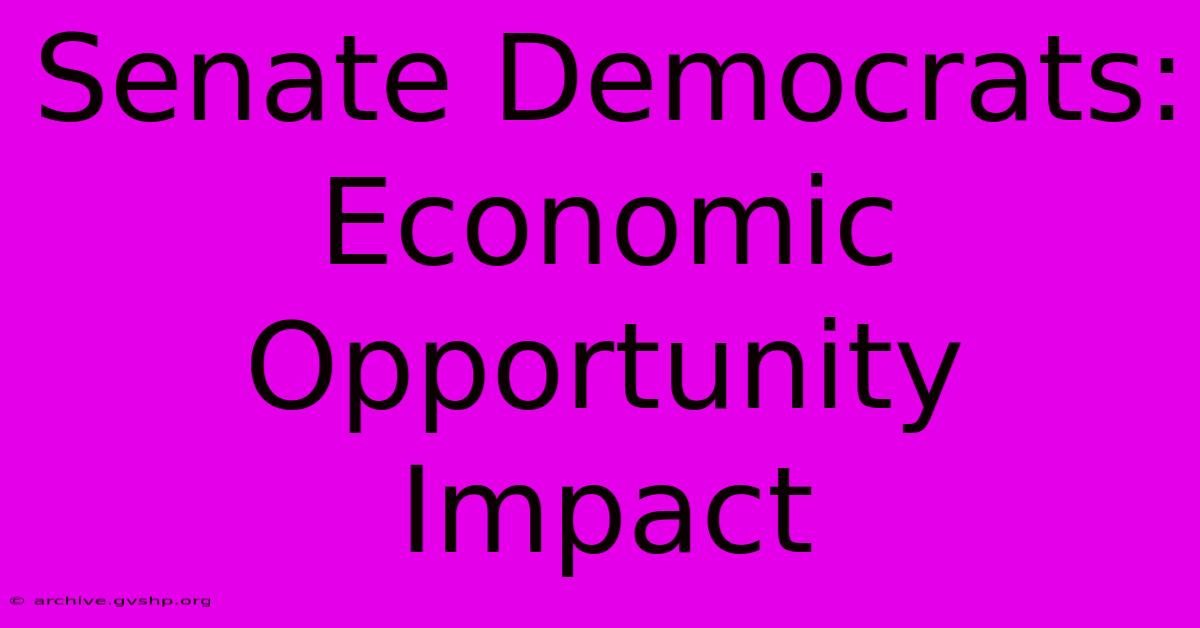 Senate Democrats: Economic Opportunity Impact