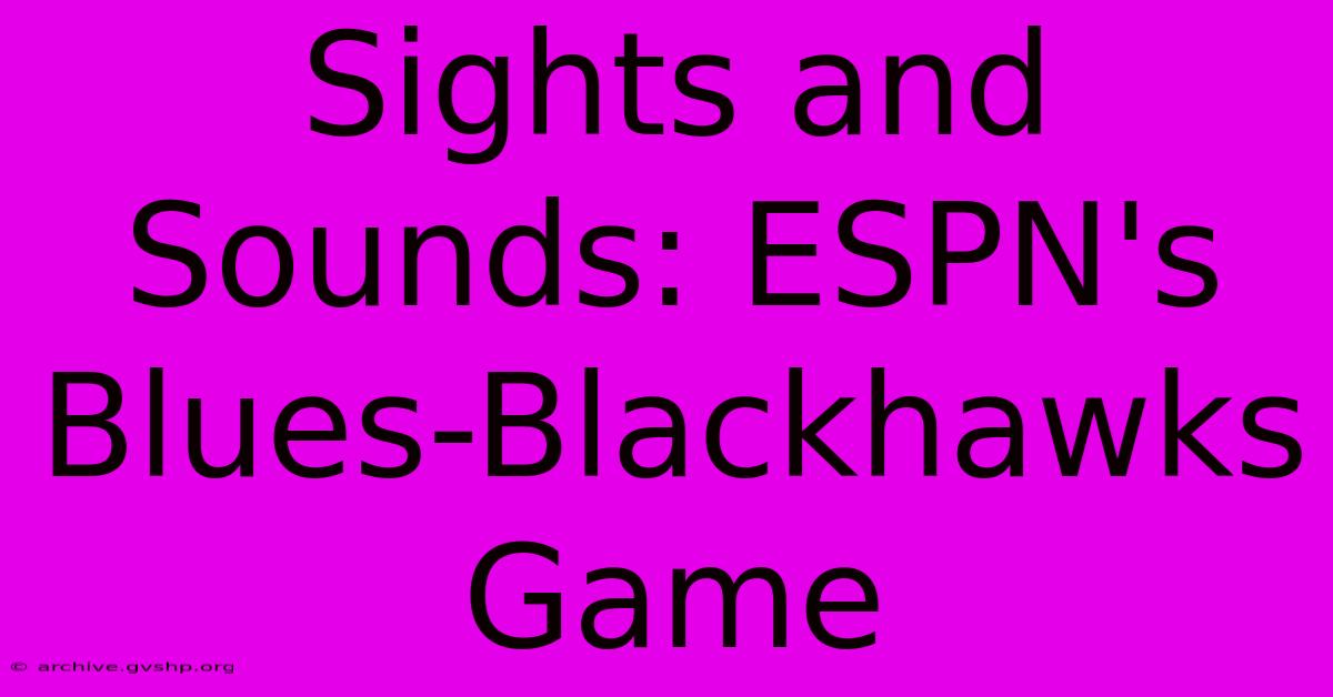 Sights And Sounds: ESPN's Blues-Blackhawks Game