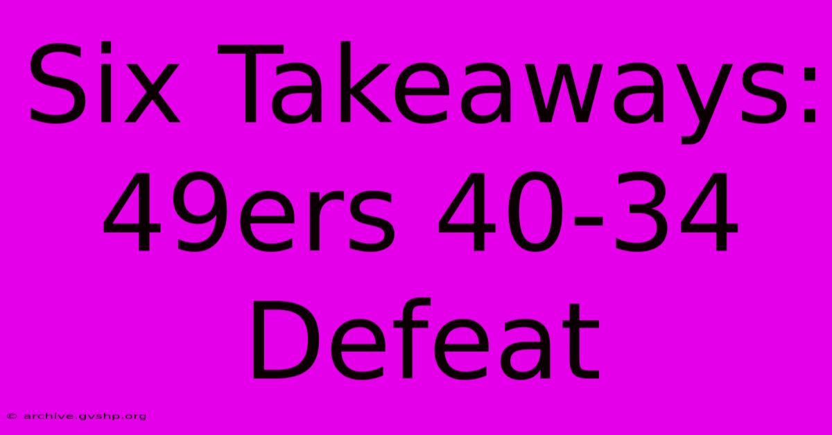 Six Takeaways: 49ers 40-34 Defeat