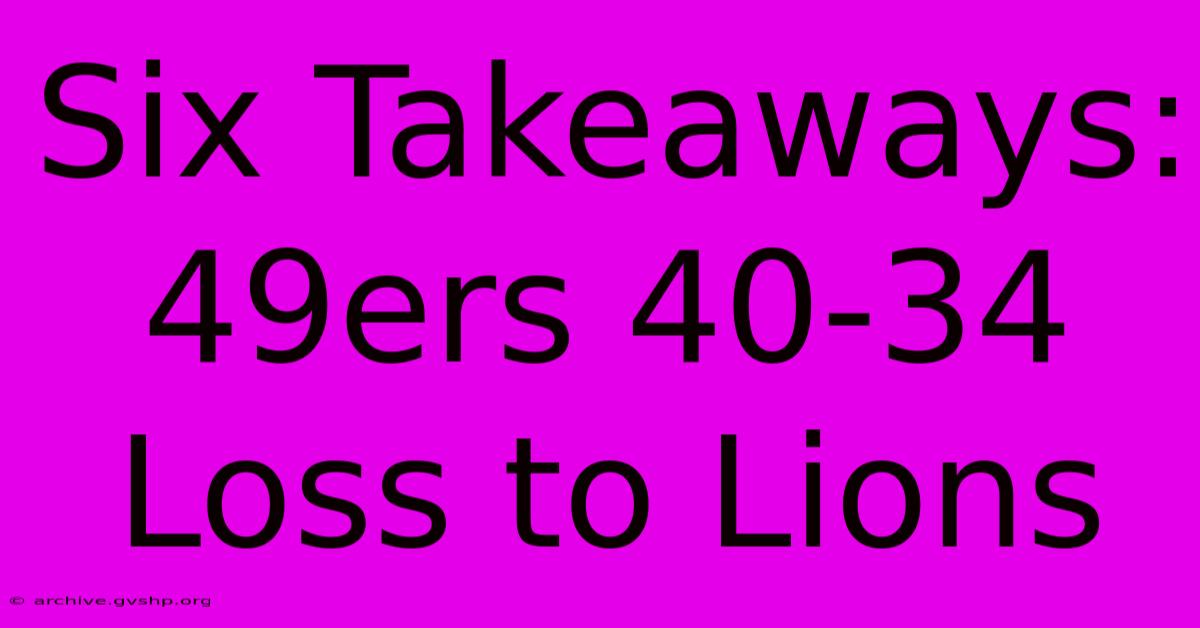 Six Takeaways: 49ers 40-34 Loss To Lions