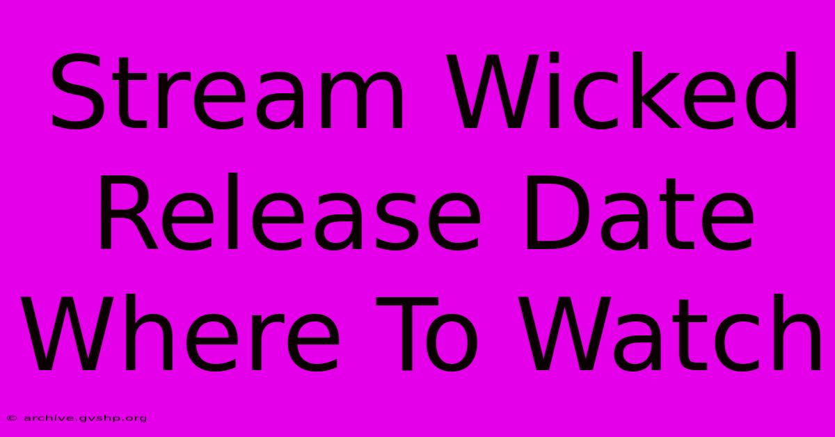 Stream Wicked Release Date, Where To Watch