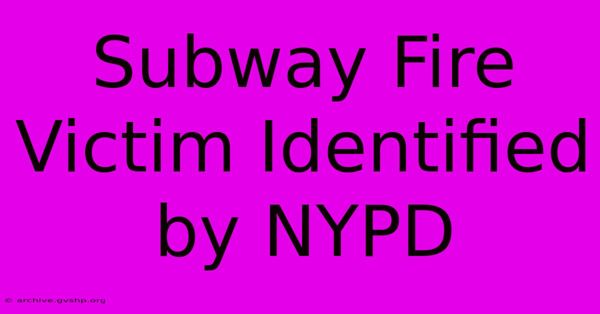 Subway Fire Victim Identified By NYPD