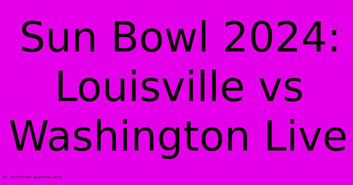 Sun Bowl 2024: Louisville Vs Washington Live