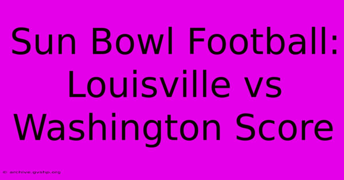 Sun Bowl Football: Louisville Vs Washington Score