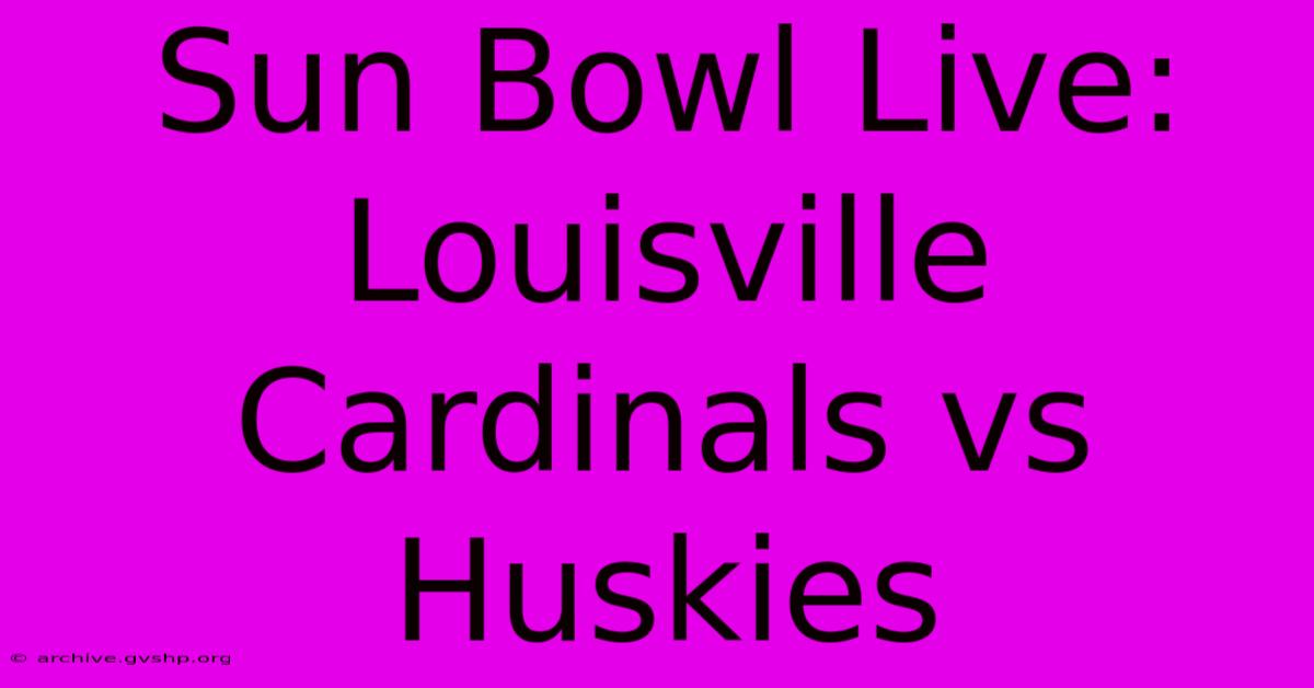 Sun Bowl Live: Louisville Cardinals Vs Huskies