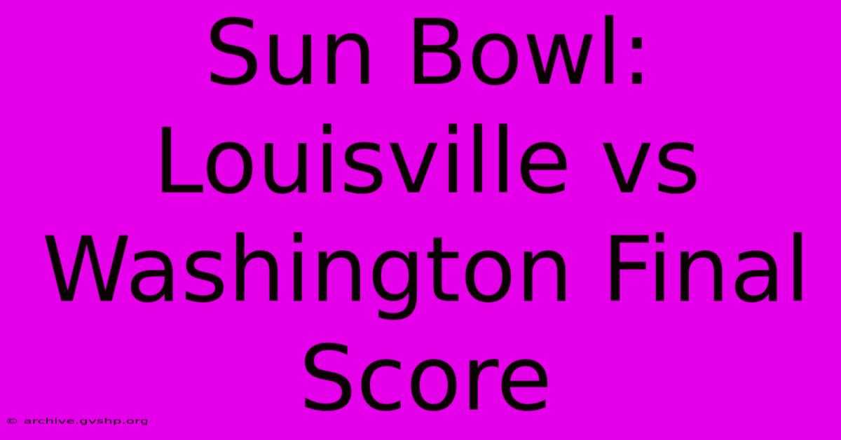 Sun Bowl: Louisville Vs Washington Final Score