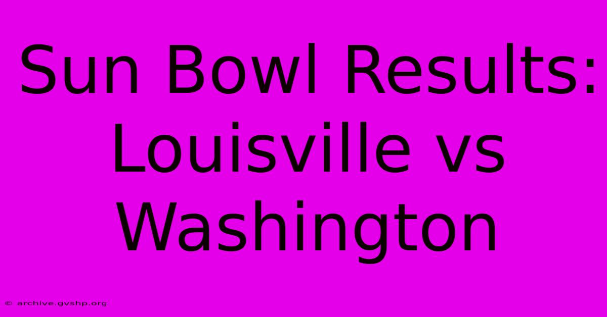 Sun Bowl Results: Louisville Vs Washington