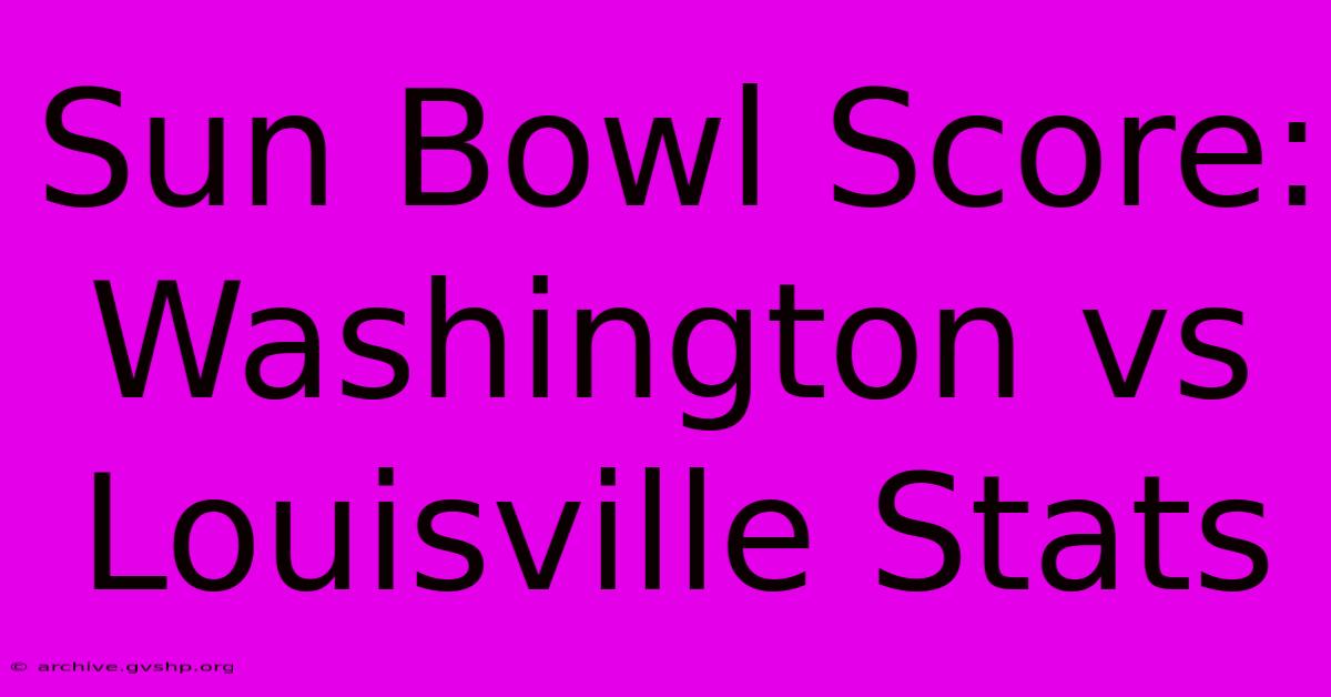 Sun Bowl Score: Washington Vs Louisville Stats