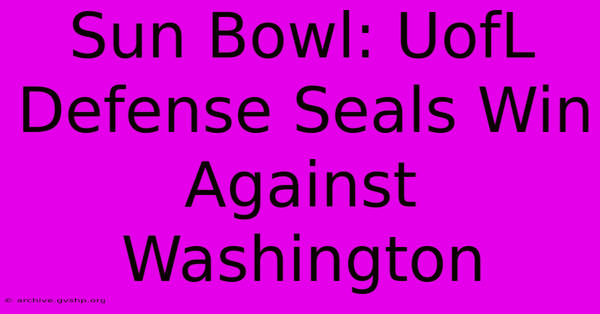 Sun Bowl: UofL Defense Seals Win Against Washington