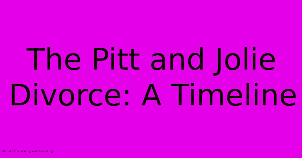 The Pitt And Jolie Divorce: A Timeline