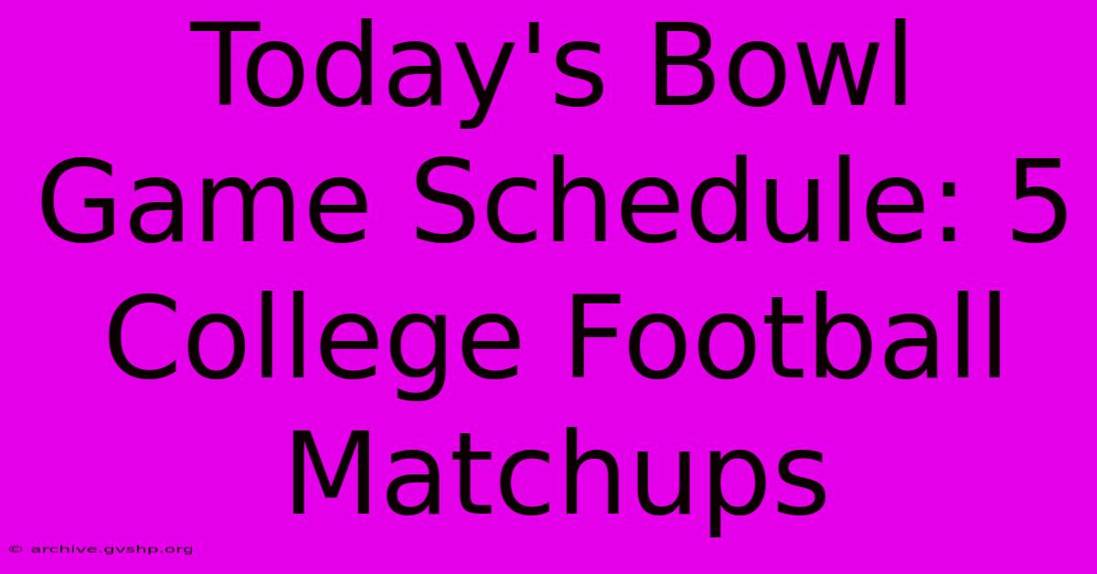 Today's Bowl Game Schedule: 5 College Football Matchups