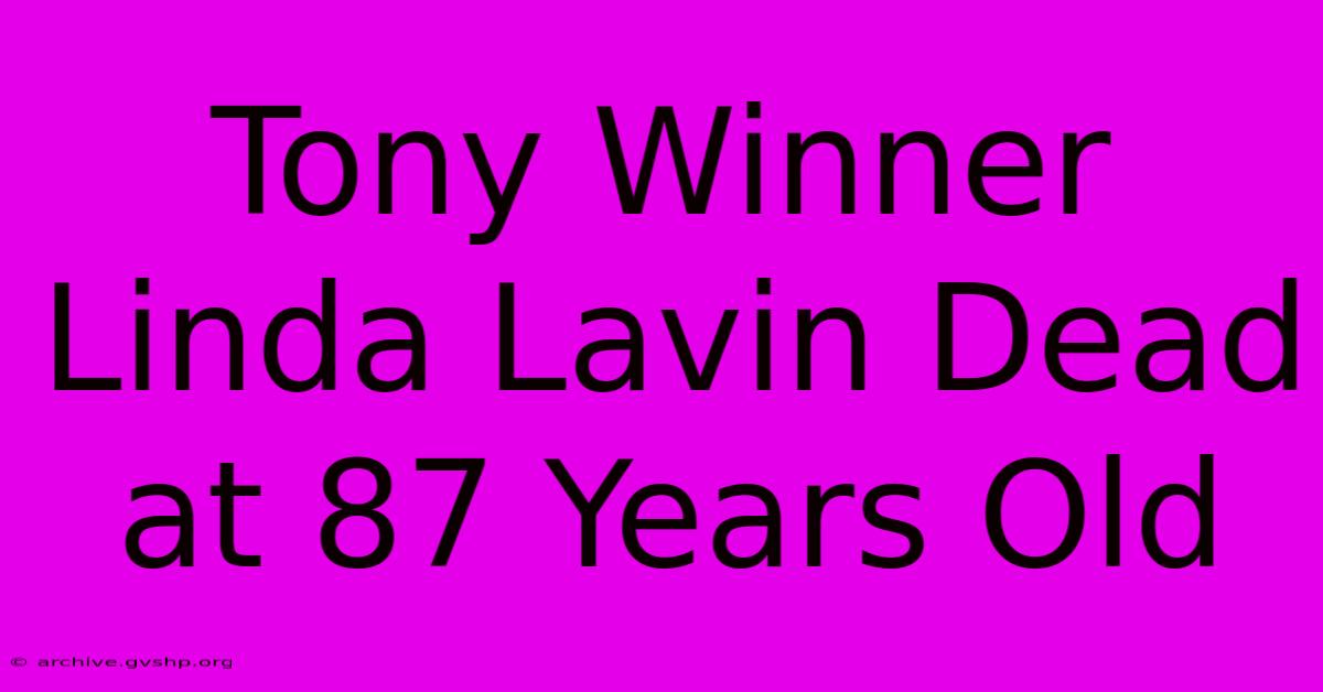 Tony Winner Linda Lavin Dead At 87 Years Old