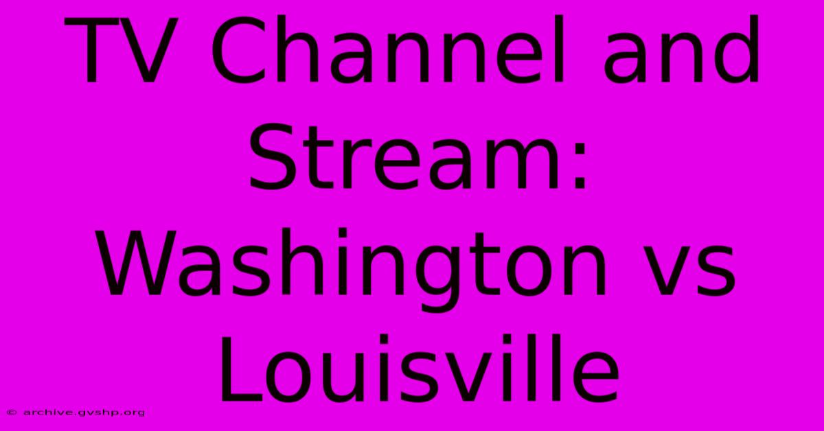 TV Channel And Stream: Washington Vs Louisville