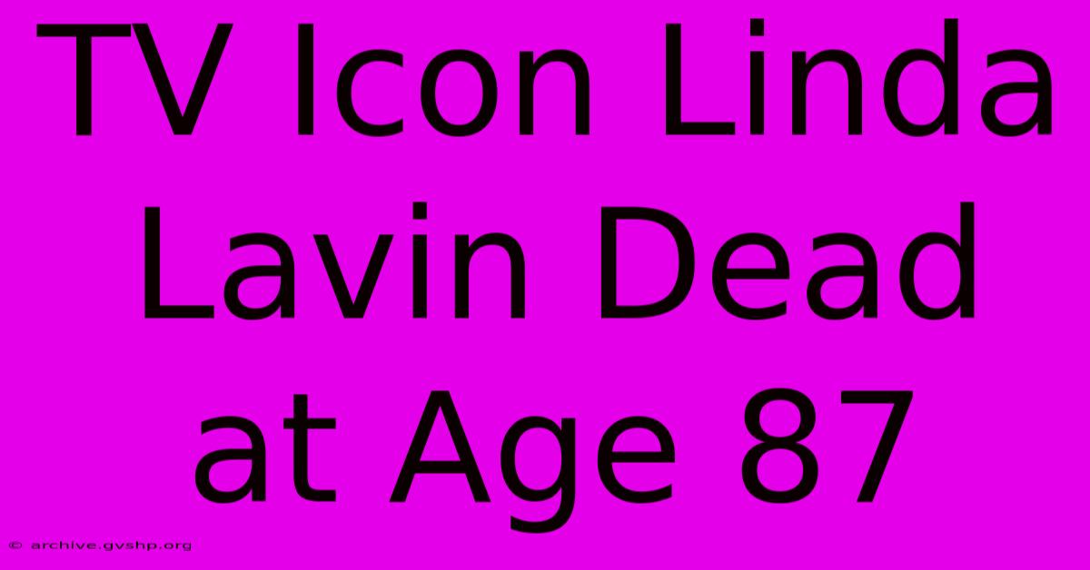 TV Icon Linda Lavin Dead At Age 87