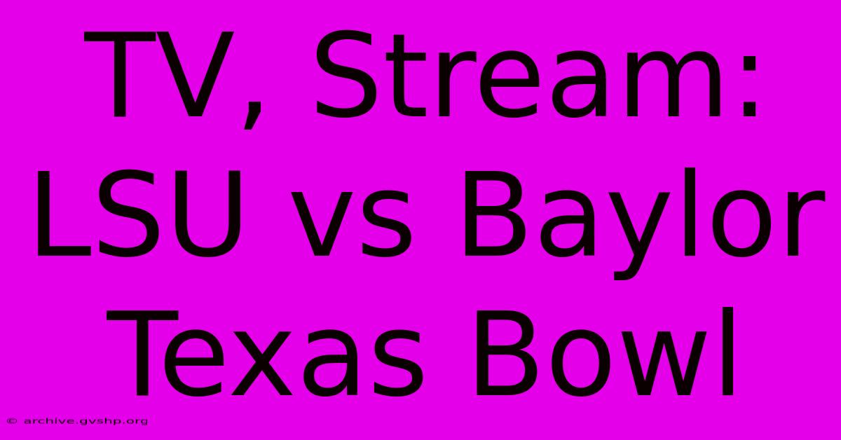 TV, Stream: LSU Vs Baylor Texas Bowl